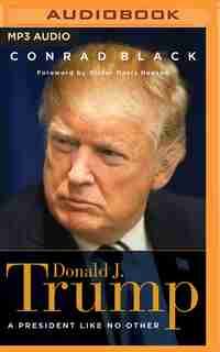 Donald J. Trump: A President Like No Other by Conrad Black
