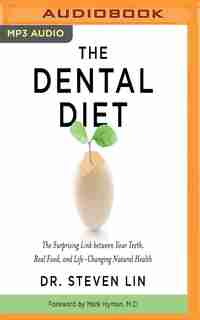 The Dental Diet: The Surprising Link Between Your Teeth, Real Food, And Life-changing Natural Health by Steven Lin