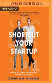 Shortcut Your Startup: Speed Up Success With Unconventional Advice From The Trenches by Courtney Reum