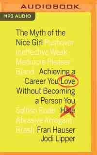 The Myth Of The Nice Girl: Achieving A Career You Love Without Becoming A Person You Hate by Fran Hauser