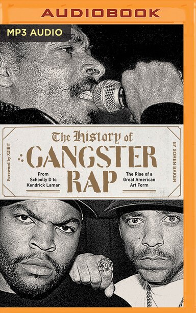 The History Of Gangster Rap: From Schoolly D To Kendrick Lamar, The Rise Of A Great American Art Form by Soren Baker