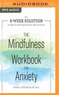 The Mindfulness Workbook For Anxiety: The 8-week Solution To Help You Manage Anxiety, Worry & Stress by Tanya J. Peterson