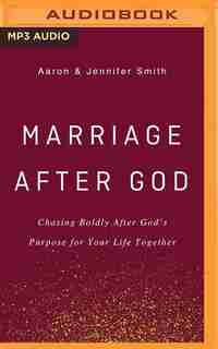 Marriage After God: Chasing Boldly After God's Purpose For Your Life Together by Aaron Smith