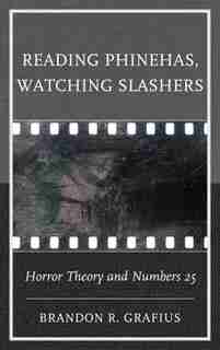 Reading Phinehas, Watching Slashers: Horror Theory And Numbers 25 by Brandon R. Grafius