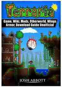 Terraria Game, Wiki, Mods, Otherworld, Wings, Armor, Download Guide Unofficial by Josh Abbott
