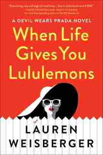 When Life Gives You Lululemons by Lauren Weisberger