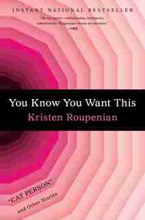 You Know You Want This: Cat Person and Other Stories by Kristen Roupenian