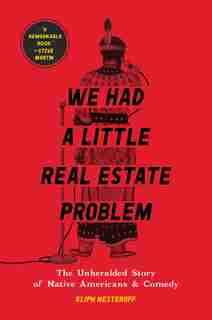 We Had a Little Real Estate Problem: The Unheralded Story of Native Americans & Comedy by Kliph Nesteroff