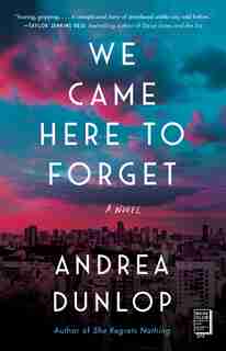 We Came Here To Forget: A Novel by Andrea Dunlop