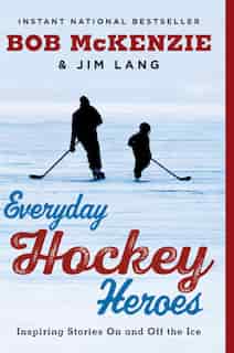 Everyday Hockey Heroes: Inspiring Stories On and Off the Ice by Bob McKenzie