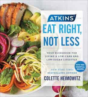 Atkins: Eat Right, Not Less: Your Guidebook for Living a Low-Carb and Low-Sugar Lifestyle by Colette Heimowitz