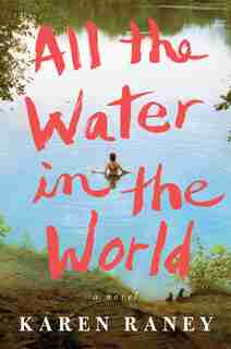All the Water in the World: A Novel by Karen Raney