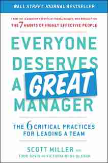 Everyone Deserves a Great Manager: The 6 Critical Practices for Leading a Team by Scott Jeffrey Miller