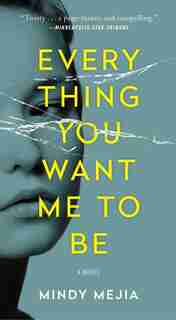 Everything You Want Me to Be: A Novel by Mindy Mejia