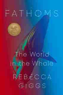 Fathoms: The World In The Whale by Rebecca Giggs