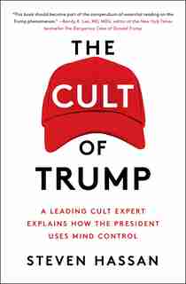 The Cult Of Trump: A Leading Cult Expert Explains How The President Uses Mind Control by Steven Hassan