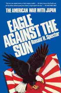 Eagle Against The Sun: The American War With Japan by Ronald H. Spector