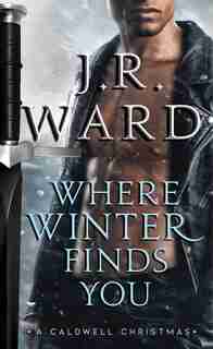 Where Winter Finds You: A Caldwell Christmas by J.r. Ward