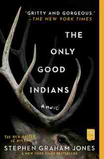 The Only Good Indians: A Novel by Stephen Graham Jones