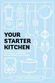 Your Starter Kitchen: The Definitive Beginner's Guide To Stocking, Organizing, And Cooking In Your Kitchen by Lisa Chernick
