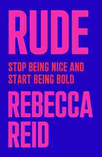 Rude: Stop Being Nice And Start Being Bold by Rebecca Reid