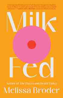 Milk Fed: A Novel by Melissa Broder