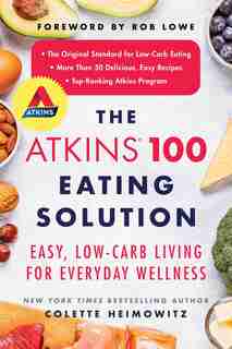 The Atkins 100 Eating Solution: Easy, Low-carb Living For Everyday Wellness by Colette Heimowitz