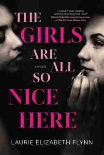 The Girls Are All So Nice Here by Laurie Elizabeth Flynn