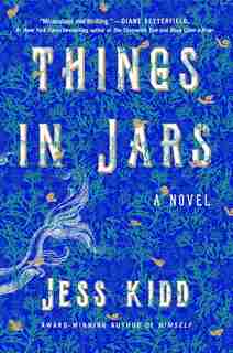 Things In Jars: A Novel by Jess Kidd