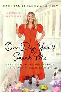 One Day You'll Thank Me: Essays on Dating, Motherhood, and Everything In Between by Cameran Eubanks Wimberly