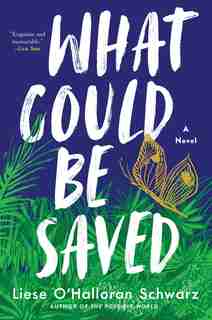 What Could Be Saved: A Novel by Liese O'Halloran Schwarz