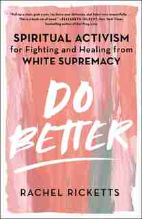 Do Better: Spiritual Activism for Fighting and Healing from White Supremacy by Rachel Ricketts