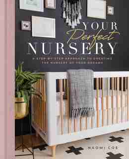 Your Perfect Nursery: A Step-by-Step Approach to Creating the Nursery of Your Dreams by Naomi Coe