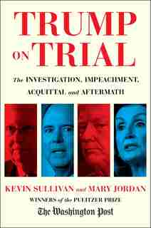 Trump On Trial: The Investigation, Impeachment, Acquittal And Aftermath by Kevin Sullivan