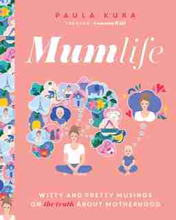 Mumlife: Witty And Pretty Musings On (the Truth About) Motherhood by Paula Kuka