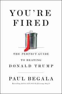 You're Fired: The Perfect Guide To Beating Donald Trump by Paul Begala
