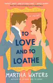 To Love and to Loathe: A Novel by Martha Waters