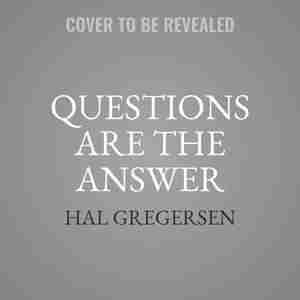 Questions Are The Answer: A Breakthrough Approach To Your Most Vexing Problems At Work And In Life by Hal Gregersen