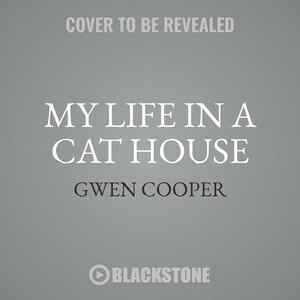 My Life In A Cat House: True Tales Of Love, Laughter, And Living With Five Felines by Gwen Cooper