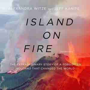 Island On Fire: The Extraordinary Story Of A Forgotten Volcano That Changed The World de Alexandra Witze