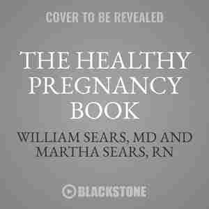 The Healthy Pregnancy Book: Month By Month, Everything You Need To Know From America's Baby Experts by William Sears, Md