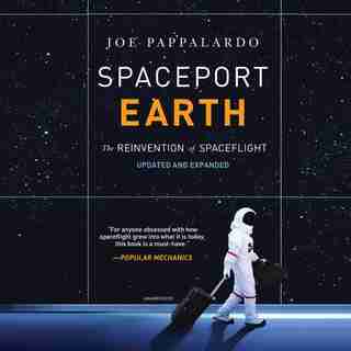 Spaceport Earth: The Reinvention Of Spaceflight by Joe Pappalardo