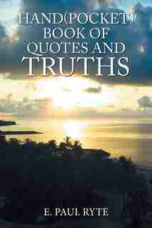 Hand(Pocket)Book of Quotes and Truthes by E. Paul Ryte