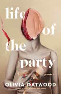 Life Of The Party: Poems by Olivia Gatwood