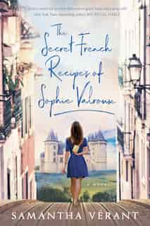 The Secret French Recipes Of Sophie Valroux by Samantha Vérant