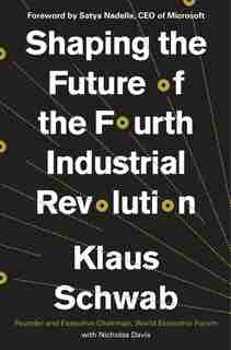 Shaping The Future Of The Fourth Industrial Revolution: A Guide To Building A Better World by Klaus Schwab
