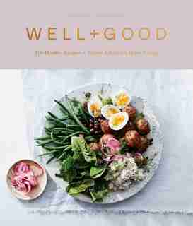 Well+good Cookbook: 100 Healthy Recipes + Expert Advice For Better Living by Alexia Brue