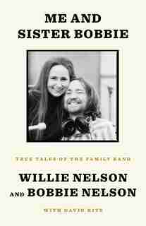 Me And Sister Bobbie: True Tales Of The Family Band by Willie Nelson