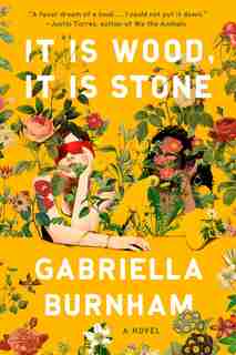 It Is Wood, It Is Stone: A Novel by Gabriella Burnham