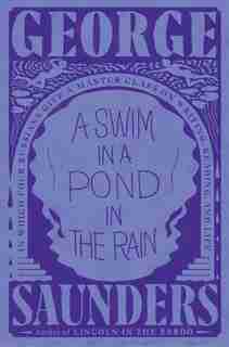 A Swim In A Pond In The Rain: In Which Four Russians Give A Master Class On Writing, Reading, And Life by George Saunders